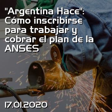 “Argentina Hace”: Cómo inscribirse para trabajar y cobrar el plan de la ANSES