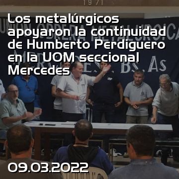 Los metalúrgicos apoyaron la continuidad de Humberto Perdiguero en la UOM seccional Mercedes