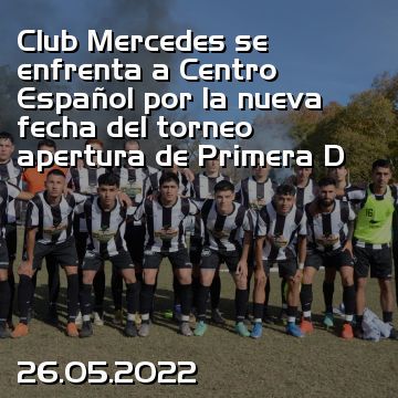 Club Mercedes se enfrenta a Centro Español por la nueva fecha del torneo apertura de Primera D