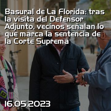 Basural de La Florida: tras la visita del Defensor Adjunto, vecinos señalan lo que marca la sentencia de la Corte Suprema