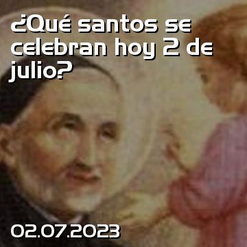 ¿Qué santos se celebran hoy 2 de julio?