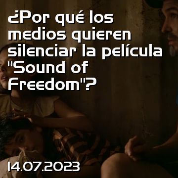 ¿Por qué los medios quieren silenciar la película “Sound of Freedom”?
