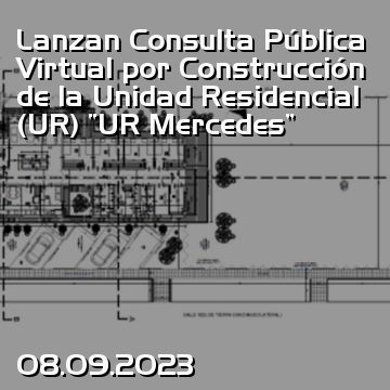 Lanzan Consulta Pública Virtual por Construcción de la Unidad Residencial (UR) “UR Mercedes”