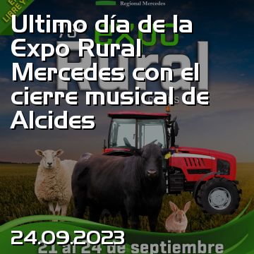 Ultimo día de la Expo Rural Mercedes con el cierre musical de Alcides