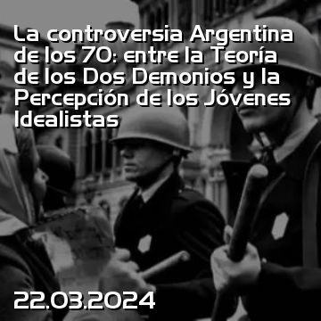 La controversia Argentina de los 70: entre la Teoría de los Dos Demonios y la Percepción de los Jóvenes Idealistas
