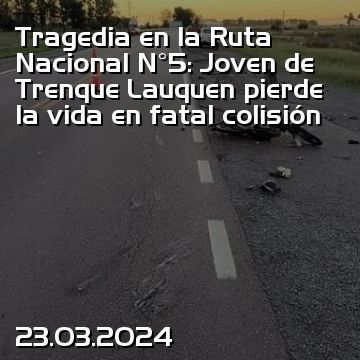 Tragedia en la Ruta Nacional N°5: Joven de Trenque Lauquen pierde la vida en fatal colisión