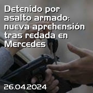 Detenido por asalto armado: nueva aprehensión tras redada en Mercedes